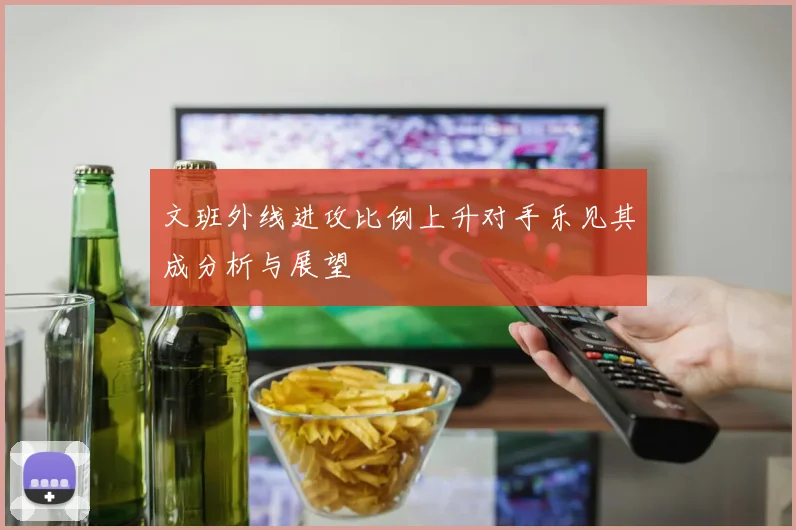 文班外线进攻比例上升对手乐见其成分析与展望