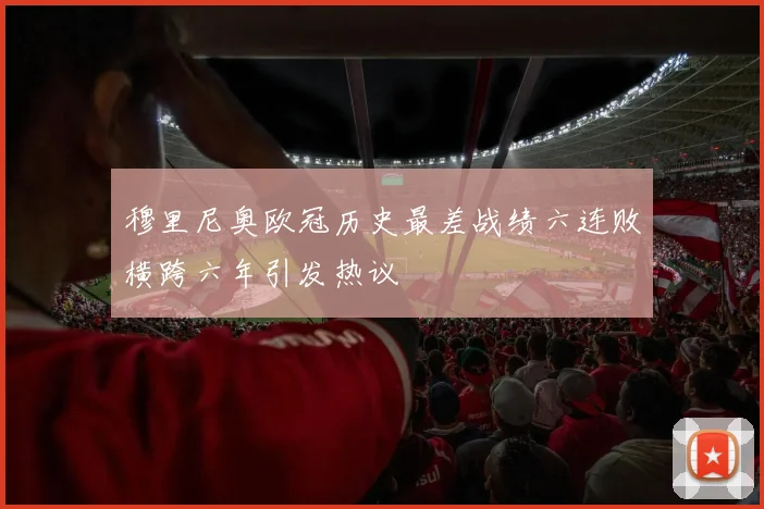 穆里尼奥欧冠历史最差战绩六连败横跨六年引发热议