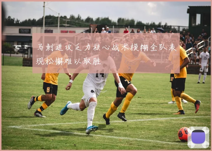 马刺进攻乏力核心战术模糊全队表现松懈难以取胜