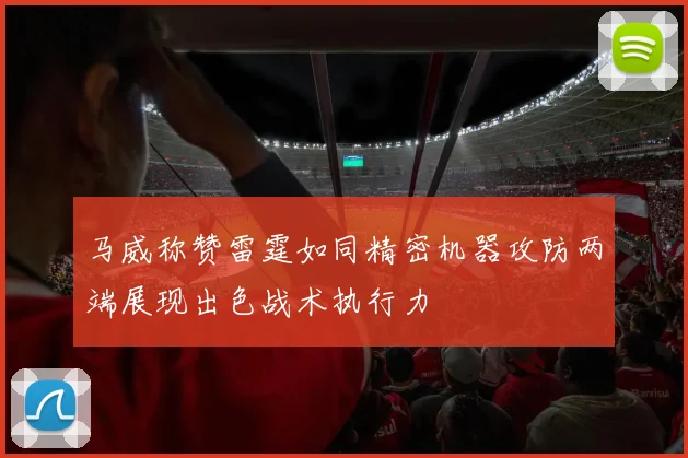 马威称赞雷霆如同精密机器攻防两端展现出色战术执行力